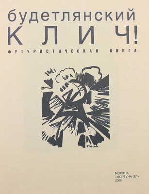 Будетлянский клич! Футуристическая книга. М.: Фортуна ЭЛ, 2006.